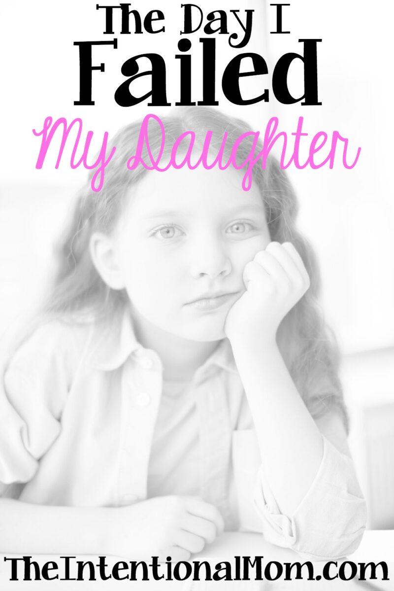 The Day I Failed My Daughter - The Intentional Mom